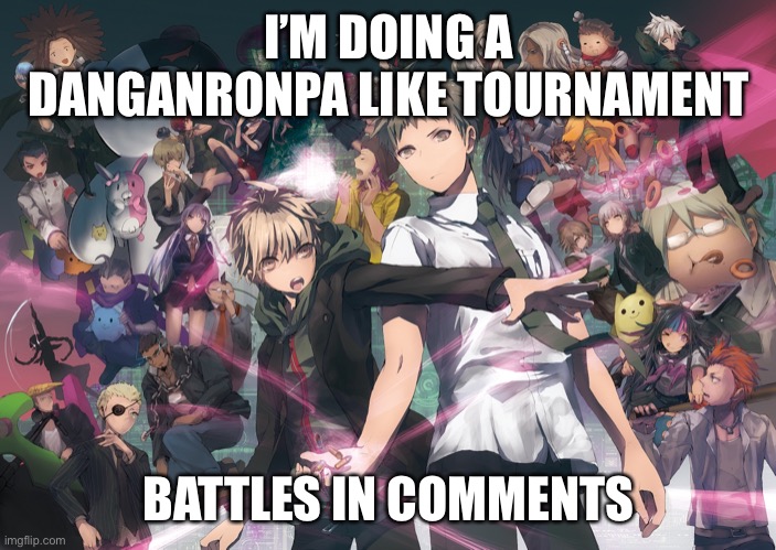 I’M DOING A DANGANRONPA LIKE TOURNAMENT; BATTLES IN COMMENTS | made w/ Imgflip meme maker