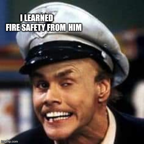 Fire Marshal Bill In Living Color | HIM; I LEARNED FIRE SAFETY FROM | image tagged in fire marshal bill in living color | made w/ Imgflip meme maker