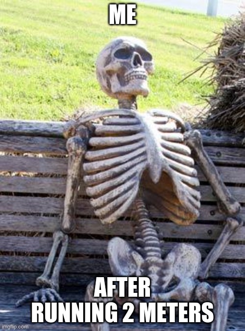 Waiting Skeleton | ME; AFTER RUNNING 2 METERS | image tagged in memes,waiting skeleton | made w/ Imgflip meme maker