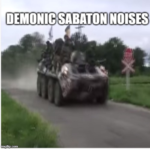 demonic sabton noises | image tagged in sabton | made w/ Imgflip meme maker