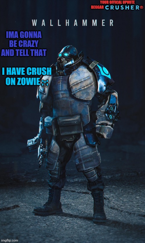 *insert cringe title here* | IMA GONNA BE CRAZY AND TELL THAT; I HAVE CRUSH ON ZOWIE ;-; | made w/ Imgflip meme maker