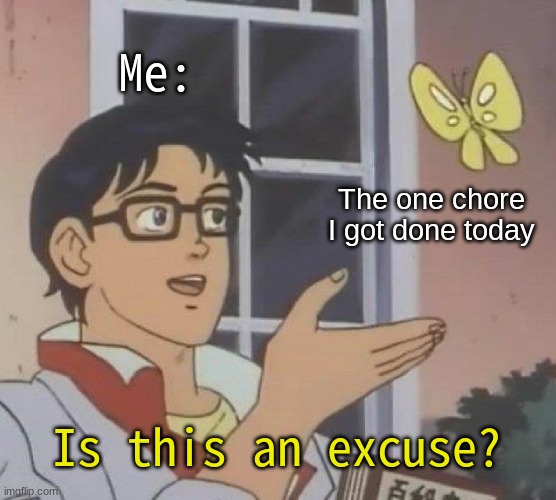 HmMmMmMMMm | Me:; The one chore I got done today; Is this an excuse? | image tagged in memes,is this a pigeon | made w/ Imgflip meme maker