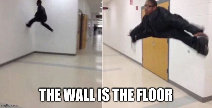 The floor is | THE WALL IS THE FLOOR | image tagged in the floor is | made w/ Imgflip meme maker
