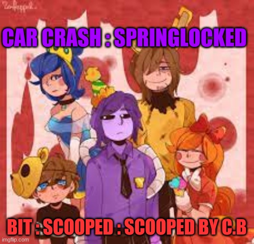 CAR CRASH : SPRINGLOCKED BIT : SCOOPED : SCOOPED BY C.B | made w/ Imgflip meme maker