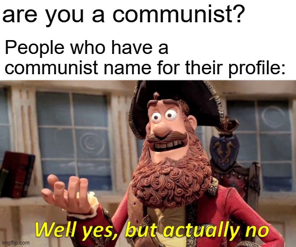 Well Yes, But Actually No | are you a communist? People who have a communist name for their profile: | image tagged in memes,well yes but actually no | made w/ Imgflip meme maker