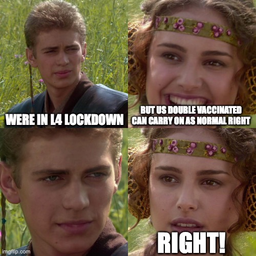 NZ Lockdown | WERE IN L4 LOCKDOWN; BUT US DOUBLE VACCINATED CAN CARRY ON AS NORMAL RIGHT; RIGHT! | image tagged in anakin padme 4 panel | made w/ Imgflip meme maker