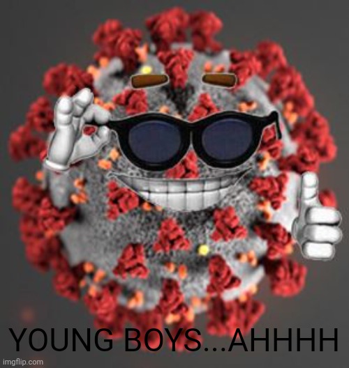 COVID-19 slaughtering young people in the U.S. | YOUNG BOYS...AHHHH | image tagged in coronavirus,covid-19,young boys,funny,memes | made w/ Imgflip meme maker