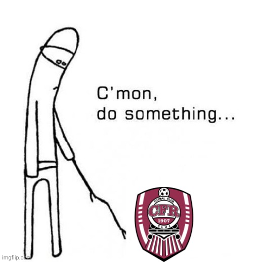 CFR Cluj in UEFA Europa Conference League be like | image tagged in cmon do something,cfr cluj,conference league,football,funny,memes | made w/ Imgflip meme maker