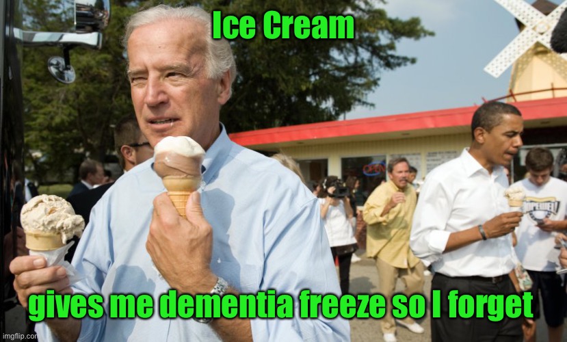 Joe Biden Ice Cream Day | Ice Cream gives me dementia freeze so I forget | image tagged in joe biden ice cream day | made w/ Imgflip meme maker