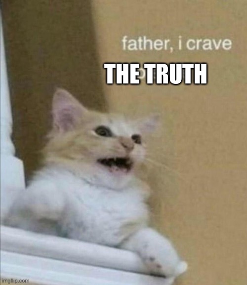 Father, I Crave Violence | THE TRUTH | image tagged in father i crave violence | made w/ Imgflip meme maker