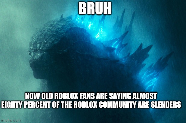 The King Disapproves | NOW OLD ROBLOX FANS ARE SAYING ALMOST EIGHTY PERCENT OF THE ROBLOX COMMUNITY ARE SLENDERS BRUH | image tagged in the king disapproves | made w/ Imgflip meme maker