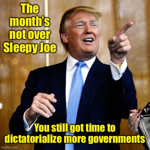 Donal Trump Birthday | The month’s not over Sleepy Joe You still got time to dictatorialize more governments | image tagged in donal trump birthday | made w/ Imgflip meme maker