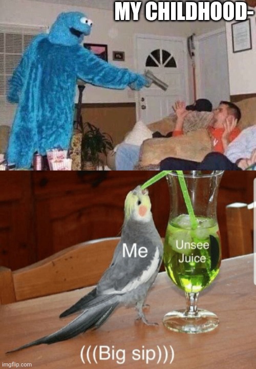 A- |  MY CHILDHOOD- | image tagged in cursed cookie monster,unsee juice | made w/ Imgflip meme maker