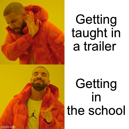Drake Hotline Bling | Getting taught in a trailer; Getting in the school | image tagged in memes,drake hotline bling | made w/ Imgflip meme maker