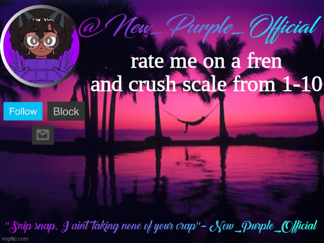 Purple's announcement temp 3 | rate me on a fren and crush scale from 1-10 | image tagged in purple's announcement temp 3 | made w/ Imgflip meme maker