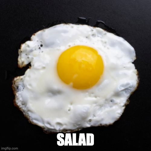 Eggs | SALAD | image tagged in eggs | made w/ Imgflip meme maker