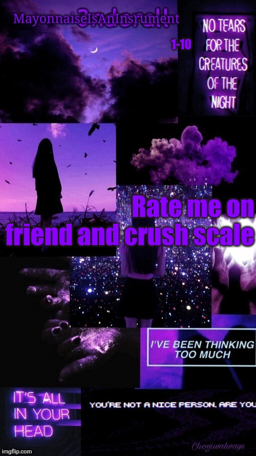 (Ty bean_child) MayonnaiseIsAnInsrument Black and purple temp | 1-10; Rate me on friend and crush scale | image tagged in ty bean_child mayonnaiseisaninsrument black and purple temp | made w/ Imgflip meme maker
