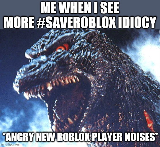 I hate most Old Roblox fans now because they act like crybabies so much and always assume all New Roblox fans are Slenders | ME WHEN I SEE MORE #SAVEROBLOX IDIOCY; *ANGRY NEW ROBLOX PLAYER NOISES* | image tagged in angry godzilla,roblox meme | made w/ Imgflip meme maker