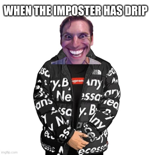 Goku Drip | WHEN THE IMPOSTER HAS DRIP | image tagged in goku drip | made w/ Imgflip meme maker