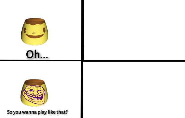 High Quality Oh So You Wanna Play Like That Blank Meme Template