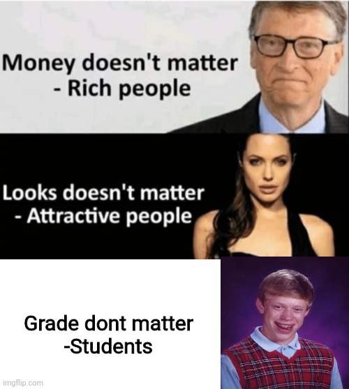X Doesn't Matter | Grade dont matter
-Students | image tagged in x doesn't matter | made w/ Imgflip meme maker