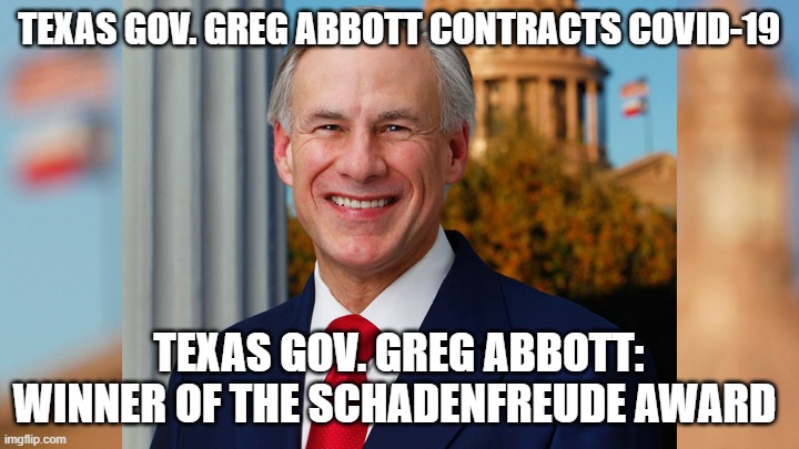 TEXAS GOV. GREG ABBOTT CONTRACTS COVID-19; TEXAS GOV. GREG ABBOTT: WINNER OF THE SCHADENFREUDE AWARD | image tagged in coronavirus | made w/ Imgflip meme maker