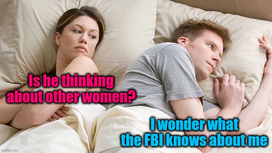 I Bet He's Thinking About Other Women Meme | Is he thinking about other women? I wonder what the FBI knows about me | image tagged in memes,i bet he's thinking about other women | made w/ Imgflip meme maker