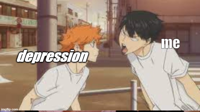 depression isnt life | me; depression | image tagged in so true memes | made w/ Imgflip meme maker