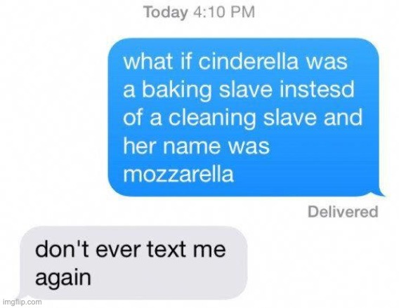 . | image tagged in cinderella | made w/ Imgflip meme maker