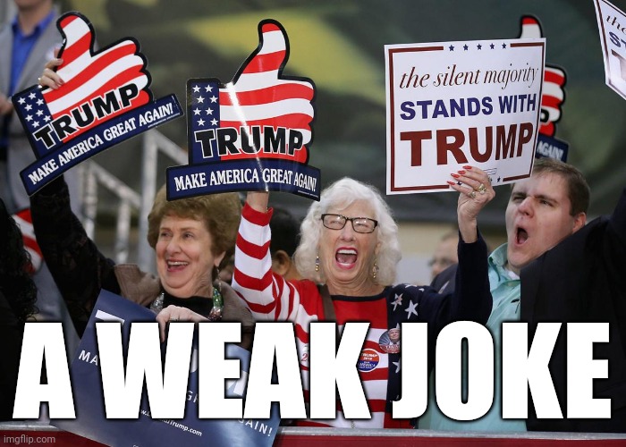 Trump Supporter | A WEAK JOKE | image tagged in trump supporter | made w/ Imgflip meme maker