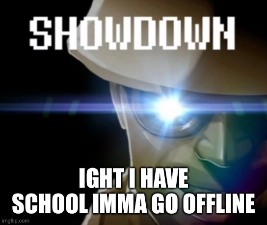 Engineer Gaming Showdown | IGHT I HAVE SCHOOL IMMA GO OFFLINE | image tagged in engineer gaming showdown | made w/ Imgflip meme maker