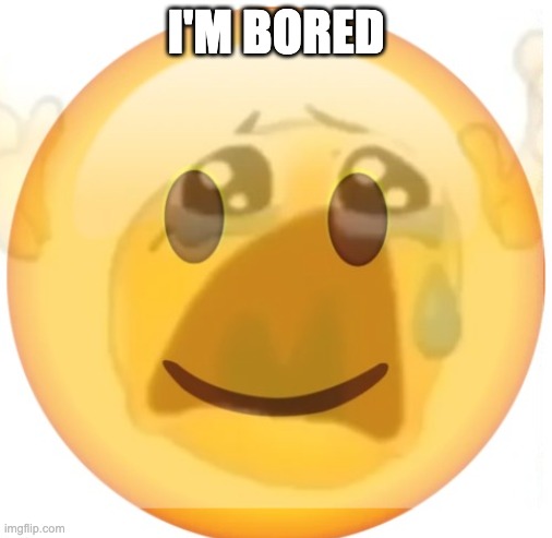 happy emoji on the outside, but crying on the inside | I'M BORED | image tagged in happy emoji on the outside but crying on the inside | made w/ Imgflip meme maker