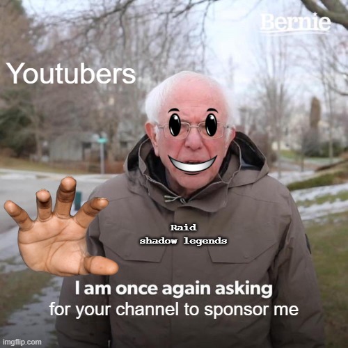 PLS SPONSOR ME LMAO | Youtubers; Raid shadow legends; for your channel to sponsor me | image tagged in memes,bernie i am once again asking for your support,youtubers,raid shadow legends | made w/ Imgflip meme maker
