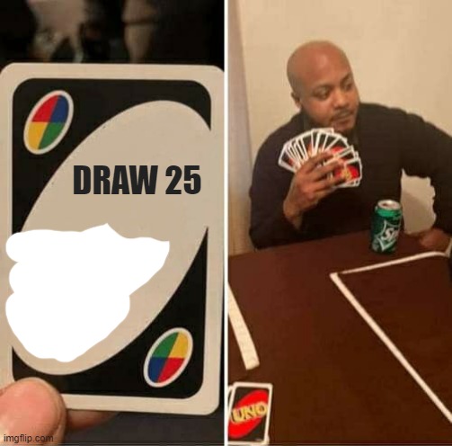 UNO Draw 25 Cards Meme | DRAW 25 | image tagged in memes,uno draw 25 cards | made w/ Imgflip meme maker