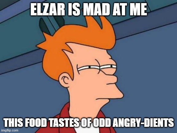 Futurama Fry | ELZAR IS MAD AT ME; THIS FOOD TASTES OF ODD ANGRY-DIENTS | image tagged in memes,futurama fry | made w/ Imgflip meme maker