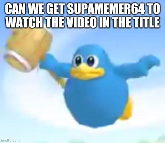https://youtu.be/vPnOsSeruiA | CAN WE GET SUPAMEMER64 TO WATCH THE VIDEO IN THE TITLE | image tagged in ding kekeke | made w/ Imgflip meme maker