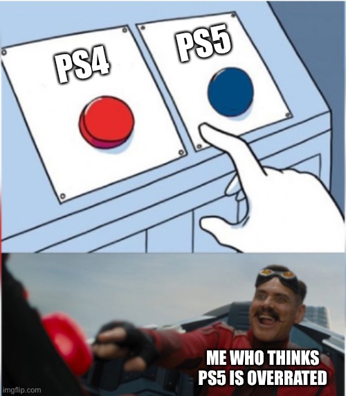 Robotnik Pressing Red Button | PS4 PS5 ME WHO THINKS PS5 IS OVERRATED | image tagged in robotnik pressing red button | made w/ Imgflip meme maker