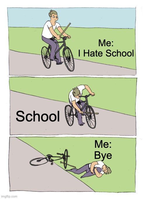 Bike Fall | Me:
I Hate School; School; Me:
Bye | image tagged in memes,bike fall | made w/ Imgflip meme maker