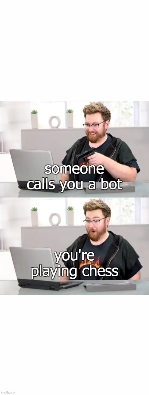 yes | someone calls you a bot; you're playing chess | image tagged in tomska shooting a computer | made w/ Imgflip meme maker