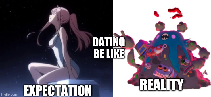 darling in the franxx | DATING BE LIKE; REALITY; EXPECTATION | image tagged in anime | made w/ Imgflip meme maker