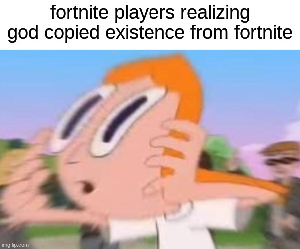 cringe 9 yr olds be like | fortnite players realizing god copied existence from fortnite | image tagged in candice ears | made w/ Imgflip meme maker