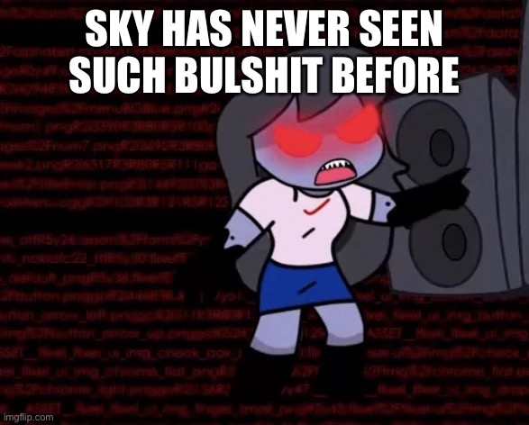 SKY HAS NEVER SEEN SUCH BULSHIT BEFORE | image tagged in angry sky | made w/ Imgflip meme maker