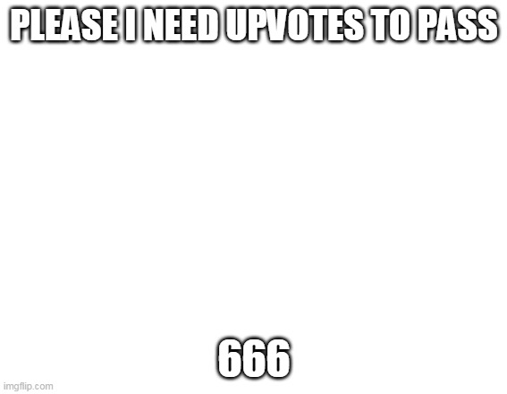 when i'm on 666 points | PLEASE I NEED UPVOTES TO PASS; 666 | image tagged in 666 | made w/ Imgflip meme maker