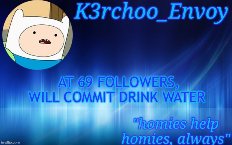 7 away | AT 69 FOLLOWERS, WILL COMMIT DRINK WATER | image tagged in finn template - envoy | made w/ Imgflip meme maker
