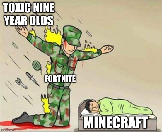 Soldier protecting sleeping child | TOXIC NINE YEAR OLDS; FORTNITE; MINECRAFT | image tagged in soldier protecting sleeping child | made w/ Imgflip meme maker