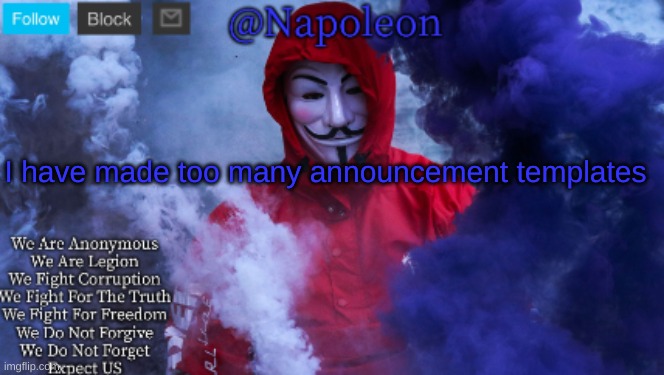 I have made too many announcement templates | image tagged in napoleon's anonymous template | made w/ Imgflip meme maker