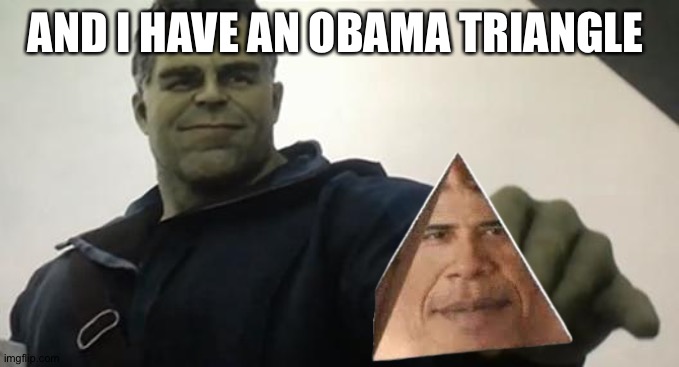 Hulk Taco Guy | AND I HAVE AN OBAMA TRIANGLE | image tagged in hulk taco guy | made w/ Imgflip meme maker
