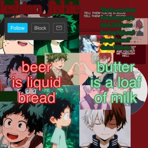Fishie's TodoDeku temp | beer is liquid bread; butter is a loaf of milk | image tagged in fishie's tododeku temp | made w/ Imgflip meme maker