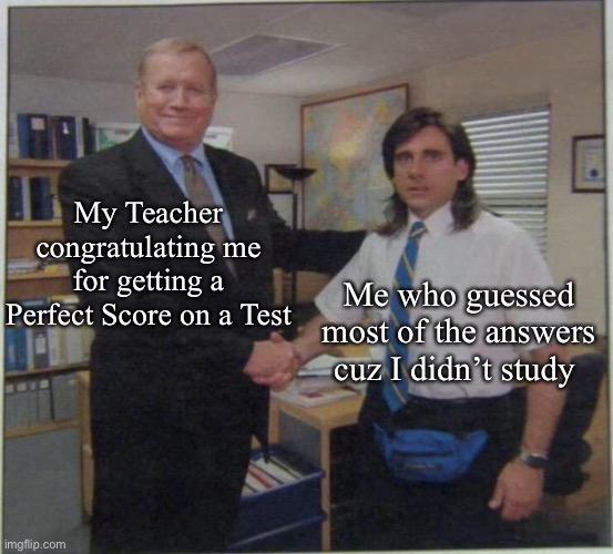 If only | My Teacher congratulating me for getting a Perfect Score on a Test; Me who guessed most of the answers cuz I didn’t study | image tagged in the office handshake | made w/ Imgflip meme maker