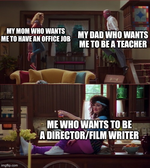 Ah yes unsupportive parents. (I have other reasons as to why they’re unsupportive) | MY DAD WHO WANTS ME TO BE A TEACHER; MY MOM WHO WANTS ME TO HAVE AN OFFICE JOB; ME WHO WANTS TO BE A DIRECTOR/FILM WRITER | image tagged in wanda/vision/agnes,depression | made w/ Imgflip meme maker